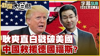 [SUB]耿爽直白戳破美國 中國救援德國福斯？ 新聞大白話 20250117 (字幕版)