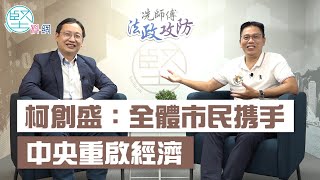 【冼師傅法政攻防】柯創盛：全港一條心　携手中央重啟疫後經濟