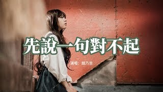 趙乃吉   先說一句對不起『如果是我先說一句 那句熟悉的對不起，答案會不會變成你再也不會離我而去。』【動態歌詞MV】