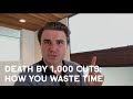 Death By 1,000 Cuts: How You Waste Time