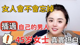 再忙也要看完，女人會忘掉和自己發生過關系的男人嗎？45歲女士真實坦白#两性知识#两性技巧#男人#女人