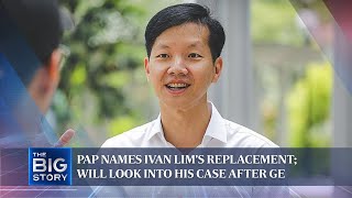 PAP names Ivan Lim's replacement; will look into his case after GE | THE BIG STORY