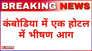 Breaking News: Cambodia में एक होटल में भीषण आग, जान बचाने के लिए बिल्डिंग से नीचे कूदे लोग