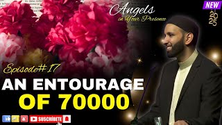 An Entourage of 70000 | Angels in Your Presence | Episode 17 | Dr Omar Suleiman