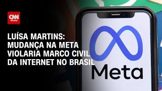 Luísa Martins: Mudança na Meta violaria Marco Civil da Internet no Brasil | BASTIDORES CNN