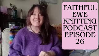 Faithful Ewe Knitting Podcast Episode 26 #knitting  #knittingpodcast #knit #stashbusting2024