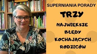 3 NAJWIĘKSZE BŁĘDY W WYCHOWANIU - SUPERNIANIA PORADY ODC. 25