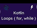 Kotlin LOOPS           while do while for