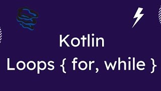 Kotlin LOOPS while do while for