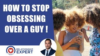 How To Stop Obsessing Over A Guy | 4 Powerful Tools