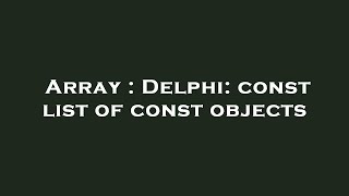 Array : Delphi: const list of const objects