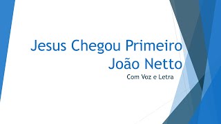 Jesus Chegou Primeiro - João Netto | Com Voz e Letra