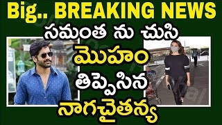 || #BIG..BREAKINGNEWS || సమంత ను  చుసి  మొహం  తిప్పేసిన  నాగచైతన్య ||  Samantha || Naga Chaitanya ||