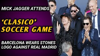 Mick Jagger attends ‘clasico’ soccer game. Barcelona wears Stones logo against Real Madrid