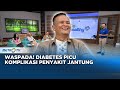 GO Healthy - Diabetes Dapat Picu Komplikasi Penyakit Jantung