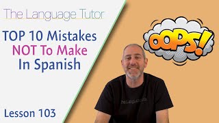 Top 10 Mistakes NOT To Make in Spanish | The Language Tutor *Lesson 103*