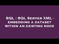 SQL : SQL Server XML - embedding a dataset within an existing node