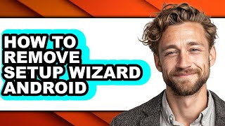 How to Remove Setup Wizard Android - Full Guide