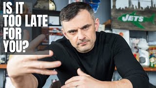 It's Not Too Late, You Actually Just Started with GaryVee