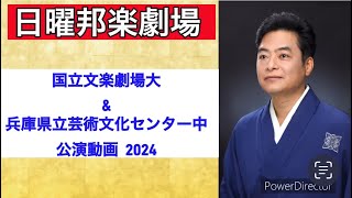 【日曜邦楽劇場】国立文楽劇場大＆兵庫県立芸術文化センター 中 公演動画 2024