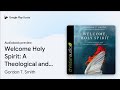 Welcome Holy Spirit: A Theological and… by Gordon T. Smith · Audiobook preview