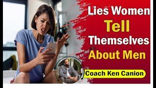 Lies Women Tell Themselves About Men || Coach Ken Canion