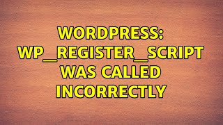 Wordpress: wp_register_script was called incorrectly (3 Solutions!!)