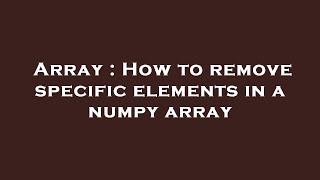Array : How to remove specific elements in a numpy array