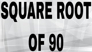 SQUARE ROOT OF 90