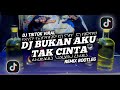 DJ BUKAN AKU TAK CINTA FULL BASS X MELODY ULAR REMIX BOOTLEG || DJ TIKTOK VIRAL TERBARU