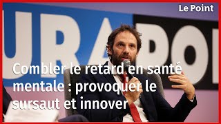 Combler le retard en santé mentale : provoquer le sursaut et innover - Futurapolis Santé 2024