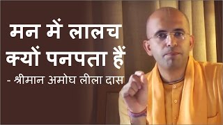 मन में लालच क्यों पनपता है ? - श्रीमान अमोघ लीला प्रभु