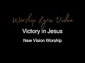 New Vision Worship - Victory in Jesus - Worship Lyric Video
