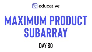 Maximum Product Subarray | LeetCode Medium | Educative.io Day 80 | Dynamic Programming Pattern