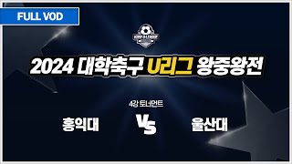 홍익대 vs 울산대 I 2024 대학축구 U리그 왕중왕전