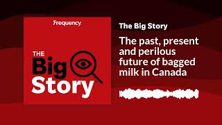 The past, present and perilous future of bagged milk in Canada | The Big Story