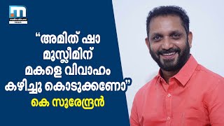 അമിത് ഷാ മുസ്ലീമിന് മകളെ വിവാഹം കഴിച്ചു കൊടുക്കണോ? മുഖ്യമന്ത്രിക്ക് സുരേന്ദ്രന്റെ വിവാദ മറുപടി