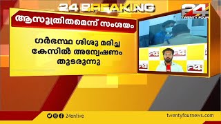 ഗർഭസ്ഥ ശിശു മരിച്ച സംഭവത്തിൽ അന്വേഷണം ഊർജ്ജിതമാക്കി പോലീസ്