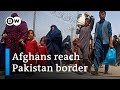 Thousands of Afghans push for exit into Pakistan | DW News