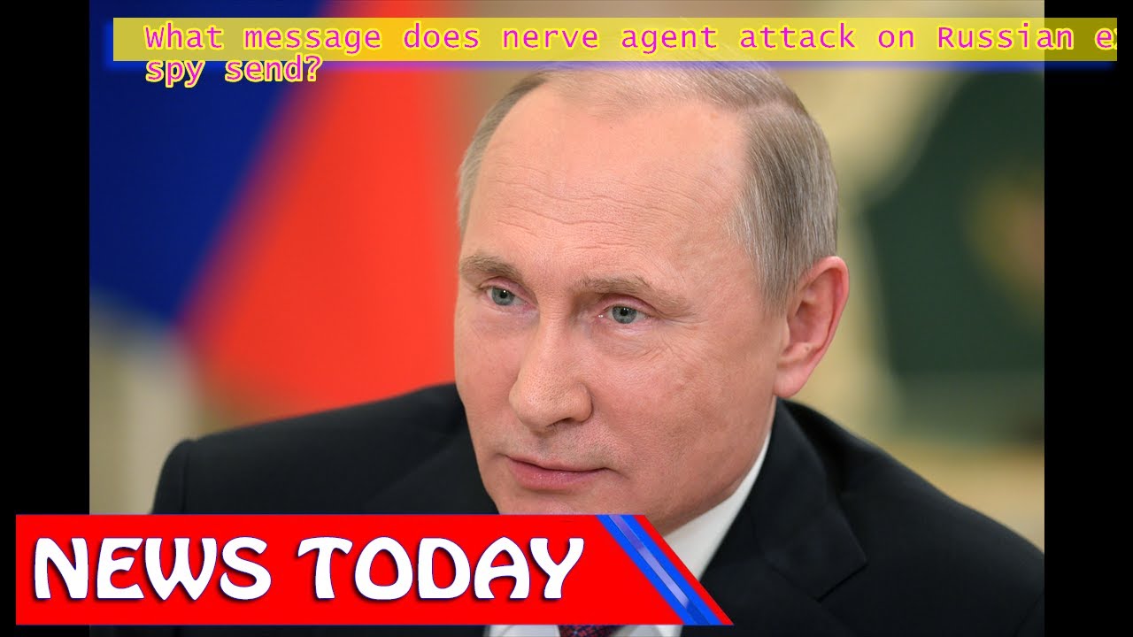 World News - What Message Does Nerve Agent Attack On Russian Ex-spy ...