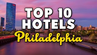 Best Hotels In Philadelphia, Pennsylvania - For Families, Couples, Work Trips, Luxury \u0026 Budget