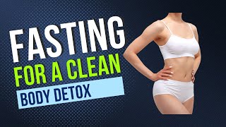 Fasting, For a Clean Body Detox
