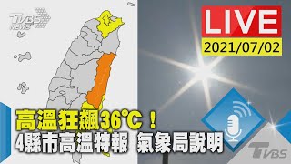 高溫狂飆36℃！ 4縣市高溫特報  氣象局說明LIVE