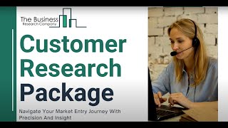 Customer Research Package - The Business Research Company