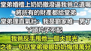 奶奶在堂弟婚礼上撒泼，逼我爸立遗嘱给堂弟，堂弟狂妄：我是唯一男丁！我爸一巴掌甩过去，结局让他崩溃！