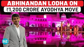 Real Estate Mogul Abhinandan Lodha On ₹1,200 Crore Ayodhya Investment, Upcoming Projects