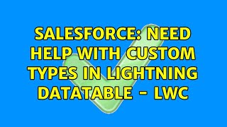 Salesforce: Need Help with custom types in Lightning DataTable - LWC