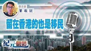 【筆敢說】曾志豪 ｜留在香港的也是移民｜#紀元專欄