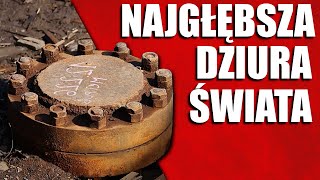 NAJGŁĘBSZA DZIURA ŚWIATA - ODWIERT KOLSKI