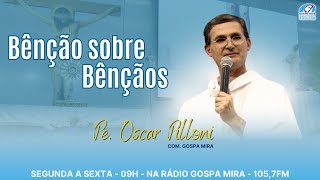 28-02-2025 - BENÇÃO SOBRE BENÇÃOS - PADRE OSCAR